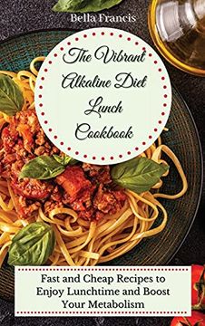 portada The Vibrant Alkaline Diet Lunch Cookbook: Fast and Cheap Recipes to Enjoy Lunchtime and Boost Your Metabolism (in English)