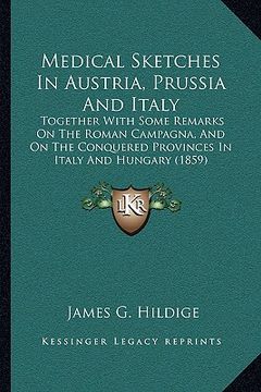 portada medical sketches in austria, prussia and italy: together with some remarks on the roman campagna, and on the conquered provinces in italy and hungary (in English)
