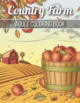 portada Country Farm Adult Coloring Book: An Adult Coloring Book with Charming Country Life, Playful Animals, Beautiful Flowers, and Nature Scenes for Relaxat