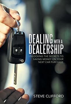 portada Dealing With a Dealership: Unlocking the Secrets to Saving Money on Your Next car Purchase (en Inglés)