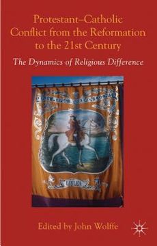 portada Protestant-Catholic Conflict from the Reformation to the 21st Century: The Dynamics of Religious Difference (en Inglés)