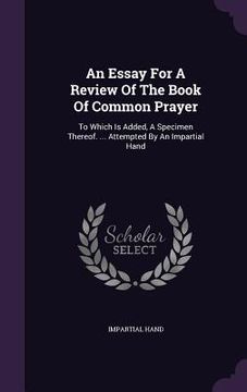 portada An Essay For A Review Of The Book Of Common Prayer: To Which Is Added, A Specimen Thereof. ... Attempted By An Impartial Hand (en Inglés)