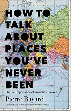 portada How to Talk About Places You've Never Been: On the Importance of Armchair Travel 