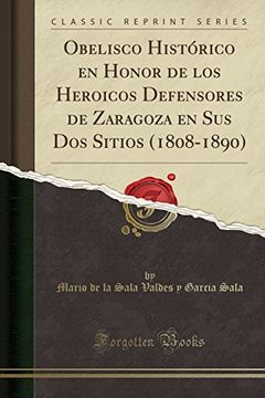 portada Obelisco Histórico en Honor de los Heroicos Defensores de Zaragoza en sus dos Sitios (1808-1890) (Classic Reprint)