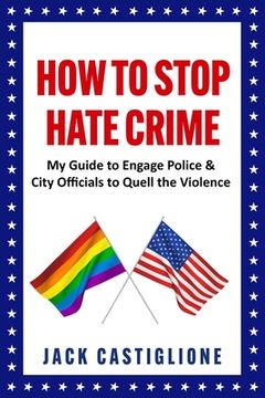 portada How to Stop Hate Crime: My Guide to Engage Police & City Officials to Quell the Violence (in English)