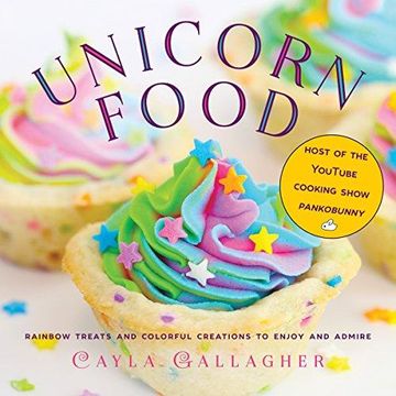 portada Unicorn Food: Rainbow Treats and Colorful Creations to Enjoy and Admire (en Inglés)