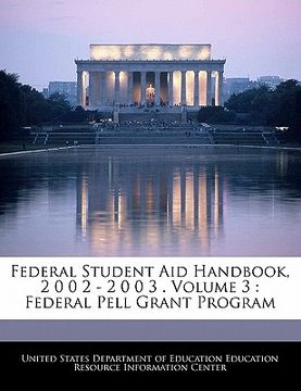 portada federal student aid handbook, 2 0 0 2 - 2 0 0 3 . volume 3: federal pell grant program (en Inglés)