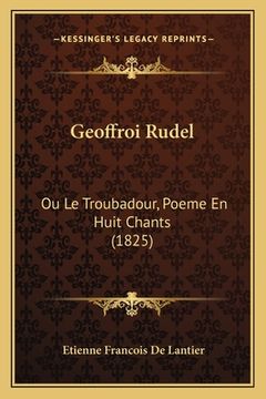 portada Geoffroi Rudel: Ou Le Troubadour, Poeme En Huit Chants (1825) (in French)