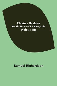 portada Clarissa Harlowe; or the history of a young lady (Volume III) (en Inglés)