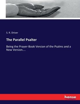 portada The Parallel Psalter: Being the Prayer-Book Version of the Psalms and a New Version.... (en Inglés)