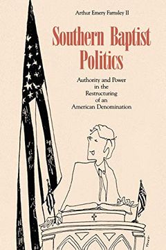 portada Southern Baptist Politics: Authority and Power in the Restructuring of an American Denomination (in English)