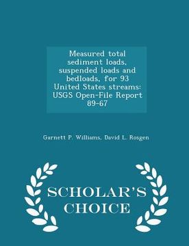 portada Measured Total Sediment Loads, Suspended Loads and Bedloads, for 93 United States Streams: Usgs Open-File Report 89-67 - Scholar's Choice Edition (en Inglés)