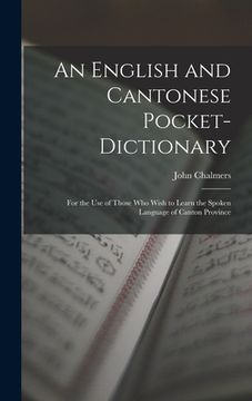 portada An English and Cantonese Pocket-Dictionary: For the Use of Those Who Wish to Learn the Spoken Language of Canton Province (en Inglés)