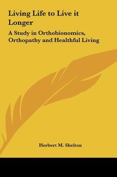 portada living life to live it longer: a study in orthobionomics, orthopathy and healthful living (en Inglés)