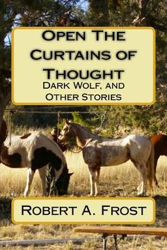 portada Open The Curtains of Thought: Dark Wolf, and Other Stories and Poems