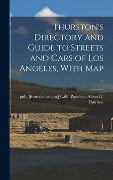 portada Thurston's Directory and Guide to Streets and Cars of Los Angeles, With map .. (en Inglés)