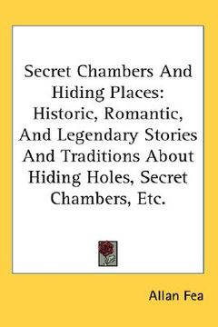 portada secret chambers and hiding places: historic, romantic, and legendary stories and traditions about hiding holes, secret chambers, etc. (in English)