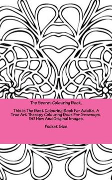 portada The Secret Colouring Book, This is The Best Colouring Book For Adults, A True Art Therapy Colouring Book For Grownups. 50 New And Original Images. Poc (en Inglés)