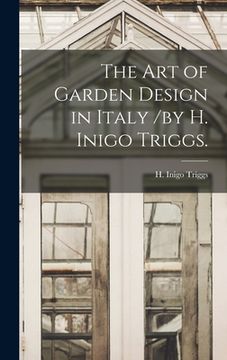 portada The Art of Garden Design in Italy /by H. Inigo Triggs. (en Inglés)