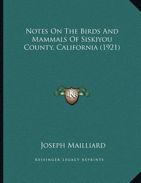 portada notes on the birds and mammals of siskiyou county, california (1921) (en Inglés)