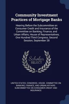 portada Community Investment Practices of Mortgage Banks: Hearing Before the Subcommittee on Consumer Credit and Insurance of the Committee on Banking, Financ (in English)