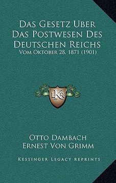 portada Das Gesetz Uber Das Postwesen Des Deutschen Reichs: Vom Oktober 28, 1871 (1901) (en Alemán)