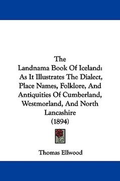 portada the landnama book of iceland: as it illustrates the dialect, place names, folklore, and antiquities of cumberland, westmorland, and north lancashire (en Inglés)