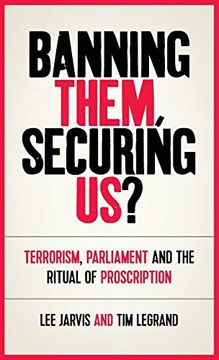 portada Banning Them, Securing Us? Terrorism, Parliament and the Ritual of Proscription (en Inglés)