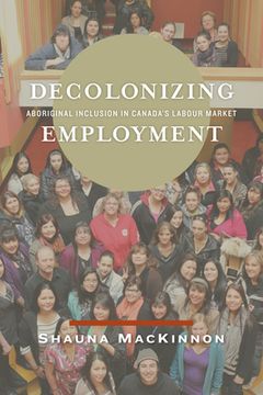 portada Decolonizing Employment: Aboriginal Inclusion in Canada's Labour Market (en Inglés)