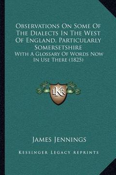 portada observations on some of the dialects in the west of england, particularly somersetshire: with a glossary of words now in use there (1825) (en Inglés)