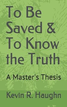 portada To Be Saved & To Know the Truth: A Master's Thesis (en Inglés)
