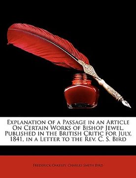 portada explanation of a passage in an article on certain works of bishop jewel, published in the british critic for july, 1841, in a letter to the rev. c. s. (en Inglés)