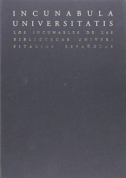 portada Incunabula Universitatis: Los incunables de las Bibliotecas Universitarias Españolas