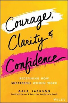 portada Courage, Clarity, and Confidence: Redefining how Successful Women Work (en Inglés)