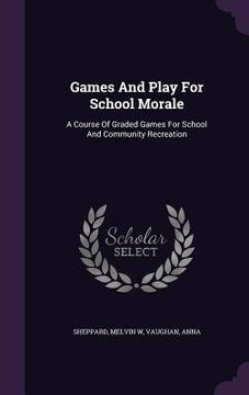 portada Games And Play For School Morale: A Course Of Graded Games For School And Community Recreation (in English)
