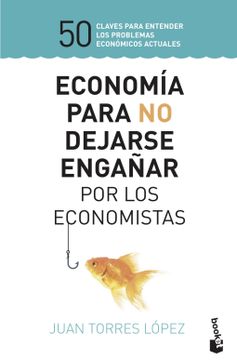 portada Economía Para no Dejarse Engañar por los Economistas: 50 Claves Para Entender los Problemas Económicos Actuales (Prácticos)