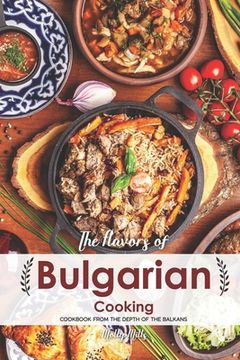 portada The Flavors of Bulgarian Cooking: Cookbook from the Depth of the Balkans (en Inglés)