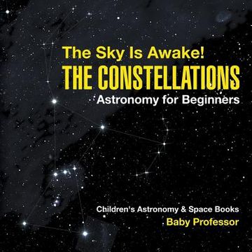 portada The Sky Is Awake! The Constellations - Astronomy for Beginners Children's Astronomy & Space Books (en Inglés)