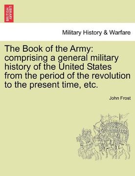 portada the book of the army: comprising a general military history of the united states from the period of the revolution to the present time, etc. (en Inglés)