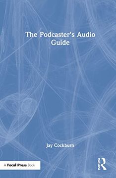 portada The Podcaster's Audio Guide: A diy Guide to Recording, Mixing and Editing Sound for Podcasts (en Inglés)