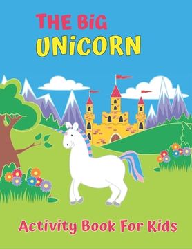 portada The Big Unicorn Activity Book For Kids: My First Big Book of Unicorns, My First Big Book of Coloring (en Inglés)