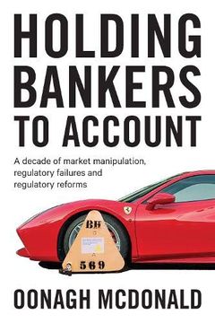 portada Holding Bankers to Account: A Decade of Market Manipulation, Regulatory Failures and Regulatory Reforms (in English)