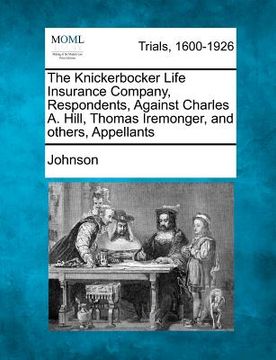 portada the knickerbocker life insurance company, respondents, against charles a. hill, thomas iremonger, and others, appellants (en Inglés)