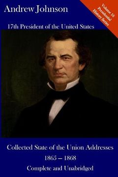 portada Andrew Johnson: Collected State of the Union Addresses 1865 - 1868: Volume 16 of the Del Lume Executive History Series (en Inglés)