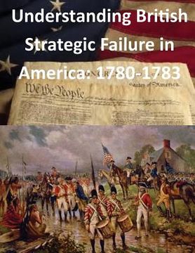portada Understanding British Strategic Failure in America: 1780-1783 (en Inglés)