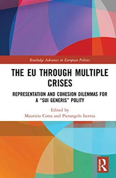 portada The eu Through Multiple Crises: Representation and Cohesion Dilemmas for a "Sui Generis" Polity (Routledge Advances in European Politics) (en Inglés)