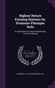 portada Highest Return Farming Systems for Drummer-Flanagan Soils: An Application of Linear Programming to Farm Planning (en Inglés)