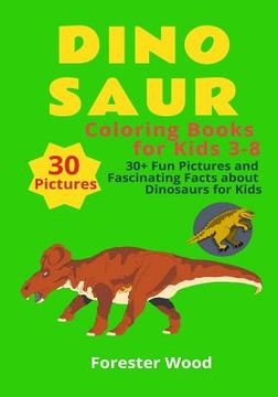 portada Dinosaur Coloring Books for Kids 3-8: 30+ Fun Pictures and Fascinating Facts about Dinosaurs for Kids: Children Activity Book for Girls & Boys Age 3-8 (en Inglés)