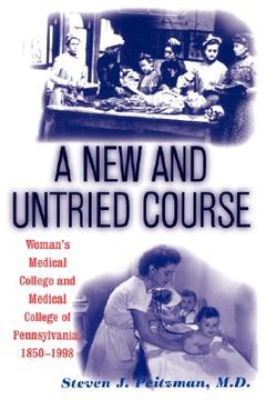 portada a new & untried course: woman's medical college & medical college of pennsylvania, 1850-1998 (en Inglés)