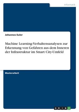 portada Machine Learning-Verhaltensanalysen zur Erkennung von Gefahren aus dem Inneren der Infrastruktur im Smart City-Umfeld (en Alemán)
